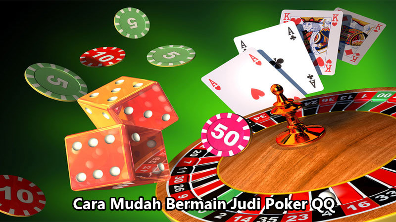 Cara Mudah Bermain Judi Poker QQ
